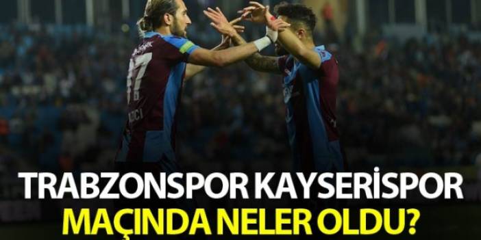 Trabzonspor Kayserispor maçında neler oldu? 6 Mayıs 2019