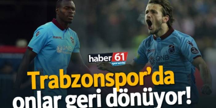 Trabzonspor'da onlar geri dönüyor!