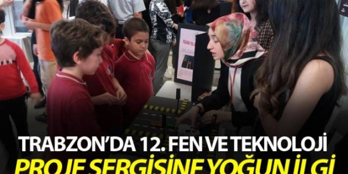Trabzon’da 12. Fen ve Teknoloji proje sergisi açıldı