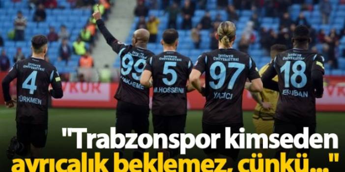 "Trabzonspor kimseden ayrıcalık beklemez"
