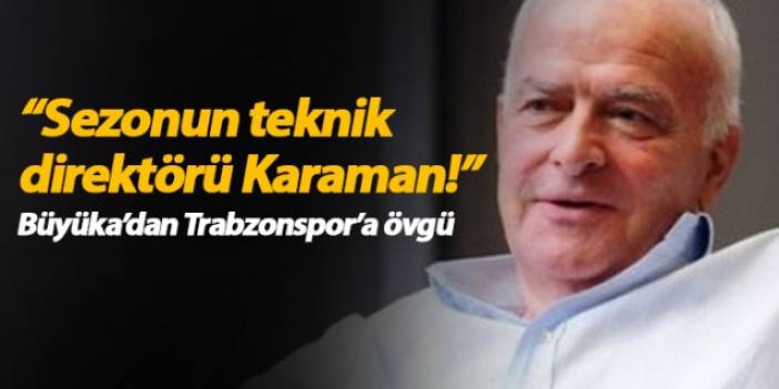 Şansal Büyüka'dan Trabzonspor'a övgü!