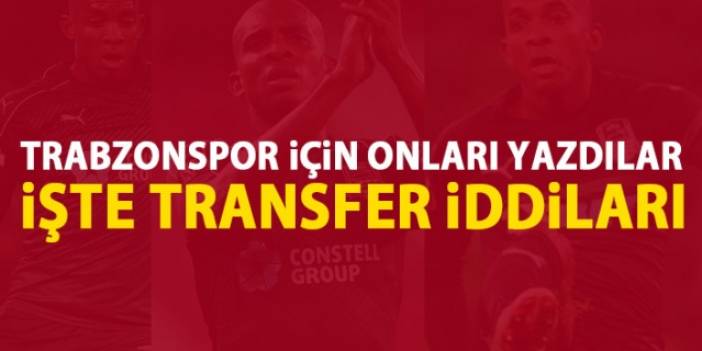 Trabzonspor için onları yazdılar! işte transfer iddiaları!