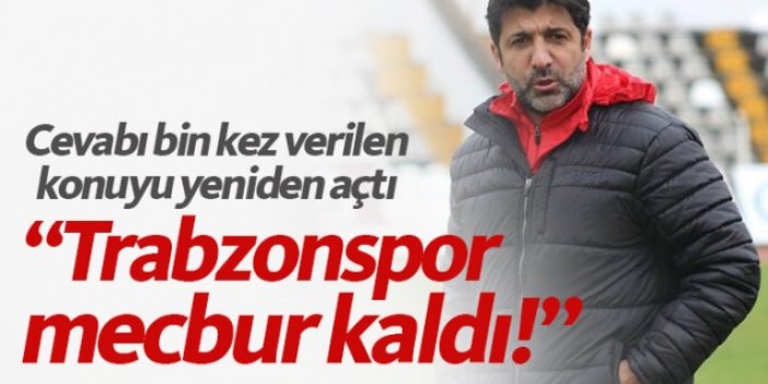 "Trabzonspor onları oynatmaya mecbur kaldı"