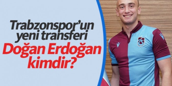 Trabzonspor'un yeni transferi Doğan Erdoğan kimdir?