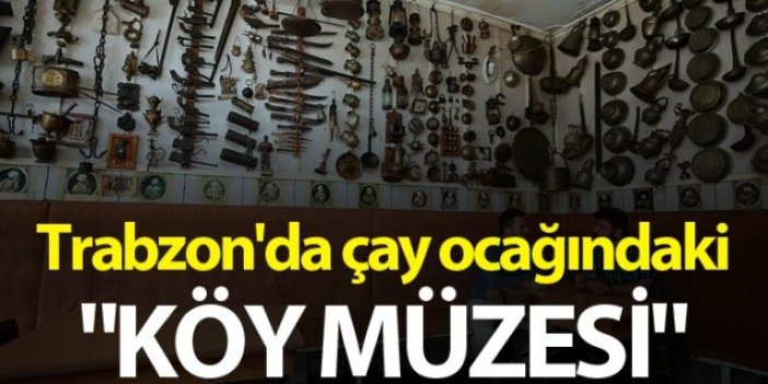 Trabzon'da çay ocağındaki "köy müzesi"