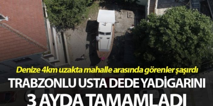 Trabzonlu Usta Dede yadigarı tekneyi mahalle arasında 3 ayda tamamladı