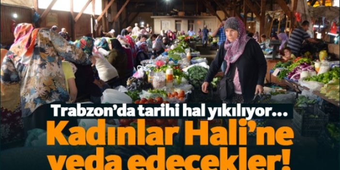 Trabzon Kadınlar Hali'ne veda etmeye hazırlanıyorlar!