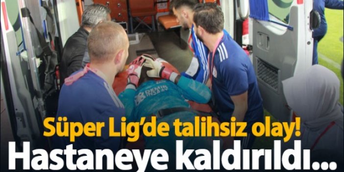 Süper Lig'de talihsiz olay! Hastaneye kaldırıldı...