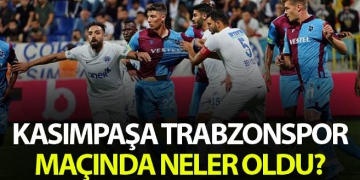 Kasımpaşa Trabzonspor maçında neler oldu?