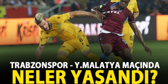 Trabzonspor - Yeni Malatyaspor maçında neler yaşandı