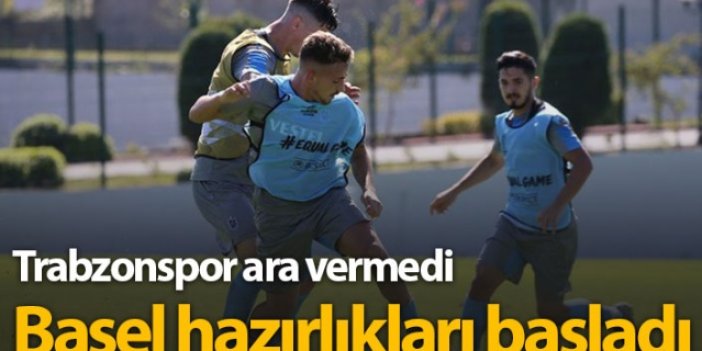 Trabzonspor'da Basel hazırlıkları başladı