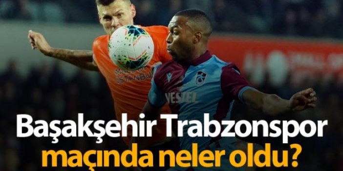 Başakşehir Trabzonspor maçında neler oldu?