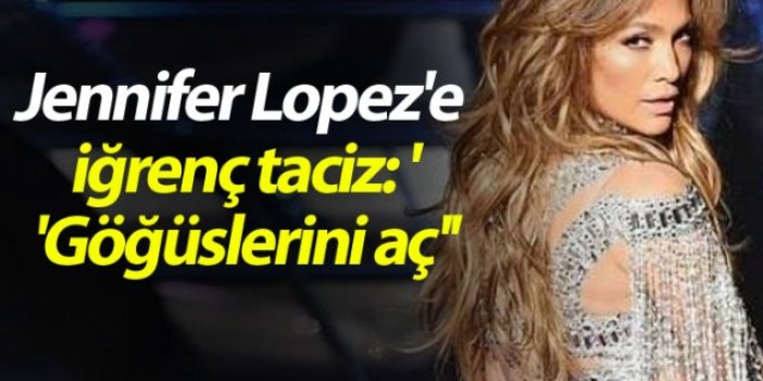 Jennifer Lopez'e iğrenç taciz: ''Göğüslerini aç''