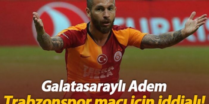 Galatasaraylı Adem Trabzonspor maçı için iddialı