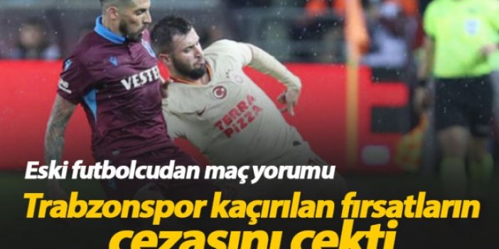 "Trabzonspor kaçırılan fırsatların cezasını çekti"