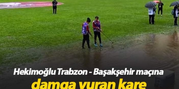 Hekimoğlu Trabzon - Başakşehir maçında yağmur zor anlar yaşattı