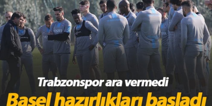 Trabzonspor Basel hazırlıklarına başladı