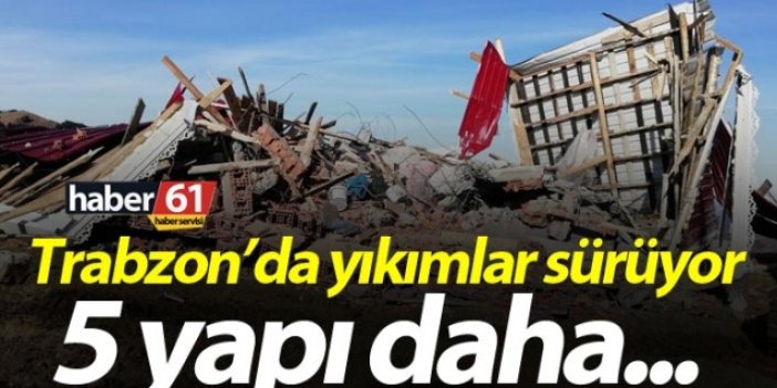 Trabzon’da yıkımlar sürüyor – 5 yapı daha…