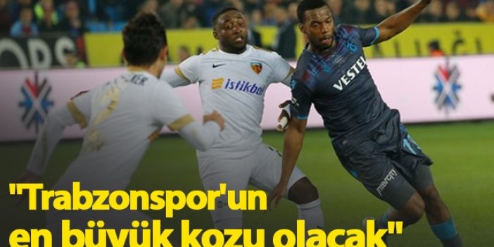 "Trabzonspor'un en büyük kozu olacak"