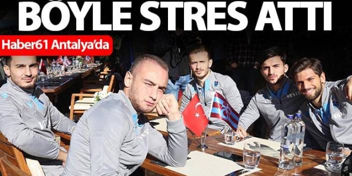 Trabzonsporlu futbolcular böyle stres attı