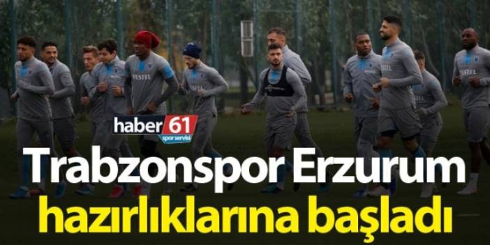 Trabzonspor Erzurum hazırlıklarına başladı