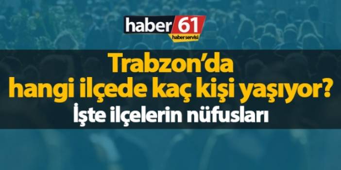 Trabzon'da ilçelerin nüfusları - 2019