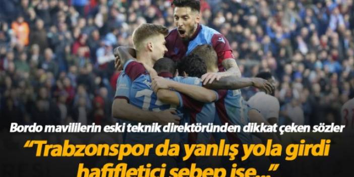 "Trabzonspor da yanlış yola girdi, hafifletici sebep ise..."