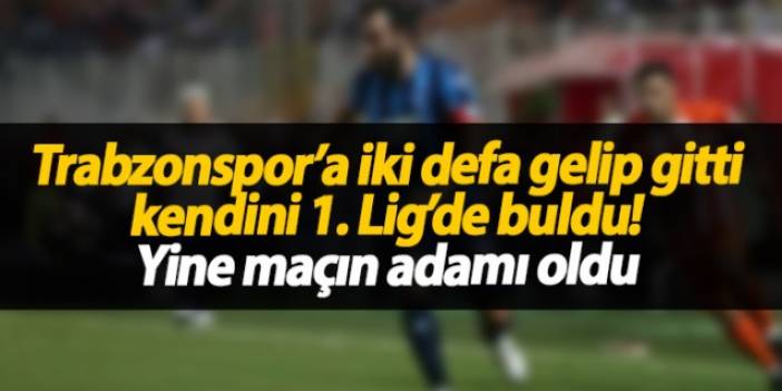Trabzonspor'a iki kez gelip gitti kendini 1. Lig'de buldu