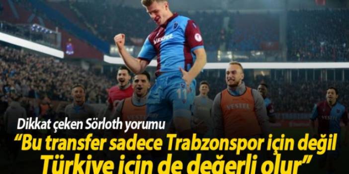 "Bu transfer sadece Trabzonspor için değil Türkiye için değerli olur"