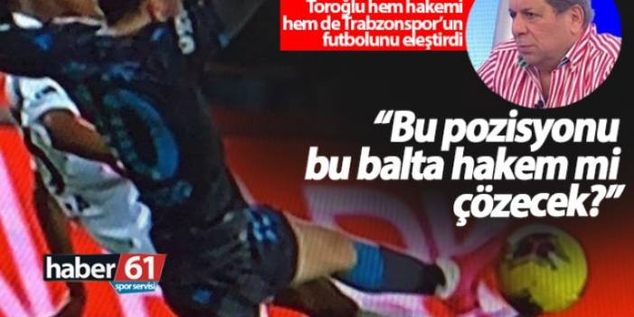 Toroğlu'ndan Trabzonspor maçının hakemine: Balta!