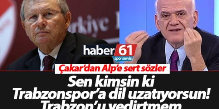 Ahmet Çakar'dan Alp'e: Sen kimsin ki Trabzonspor'a dil uzatıyorsun