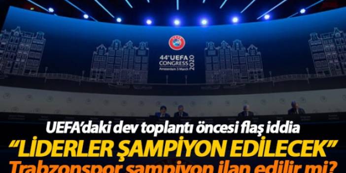 UEFA toplantısı öncesi dev iddia! Liderler şampiyon ilan edilecek.