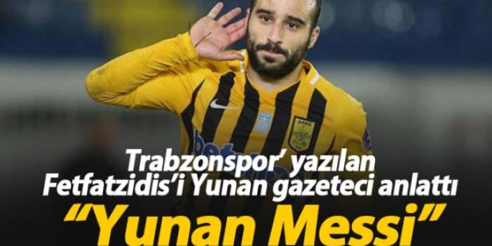 Trabzonspor'a yazılan Fetfatzidis'e övgü:  Yunan Messi