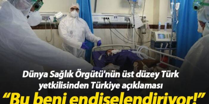 Dünya Sağlık Örgütü'nün Türk yetkilisinden Türkiye açıklaması : Beni endişelendiriyor