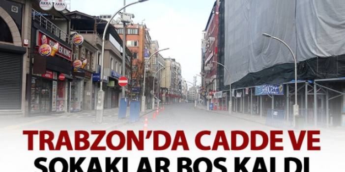 Trabzon'da cadde ve sokalar boş kaldı