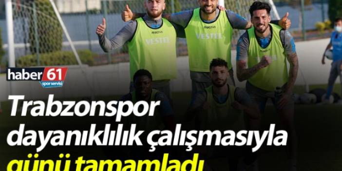 Trabzonspor dayanıklılık çalışmasıyla günü tamamladı