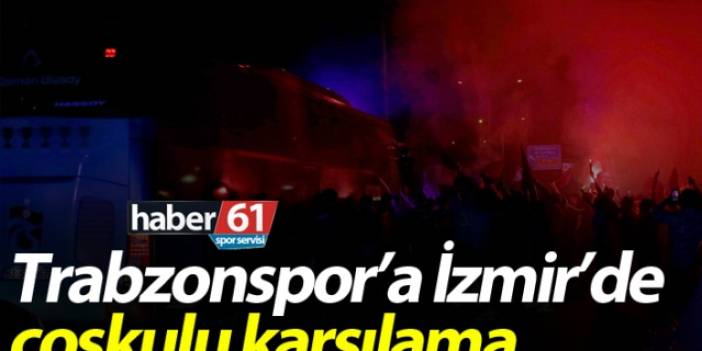 Trabzonspor'a İzmir'de coşkulu karşılama