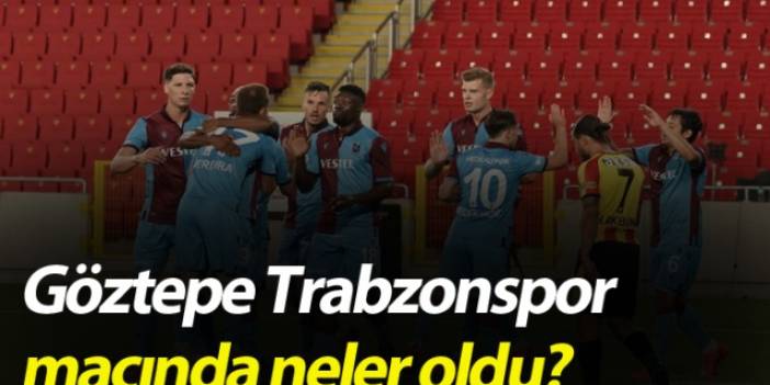 Göztepe Trabzonspor maçında neler oldu?