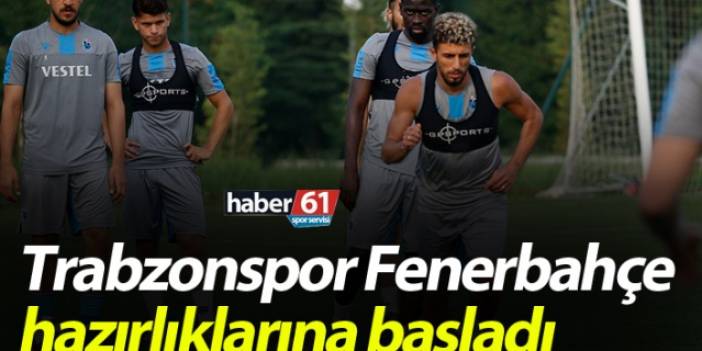 Trabzonspor Fenerbahçe hazırlıklarına başladı