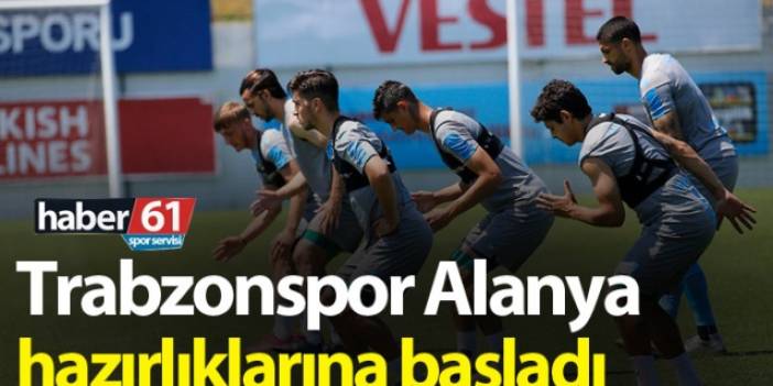 Trabzonspor Alanyaspor maçı hazırlıklarına başladı