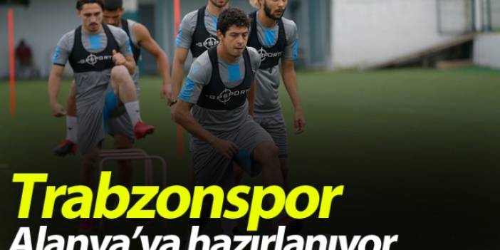 Trabzonspor Alanyaspor'a hazırlanıyor