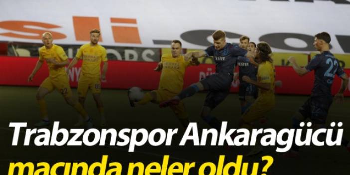 Trabzonspor Ankaragücü maçında neler oldu?
