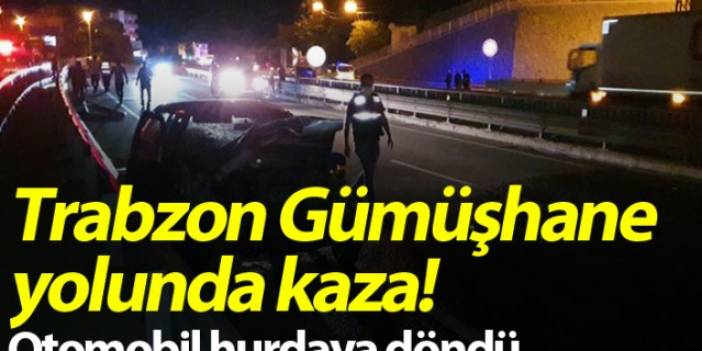 Trabzon Gümüşhane yolunda kaza! Otomobil hurdaya döndü