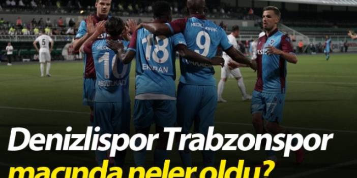 Denizlispor Trabzonspor maçında neler oldu?