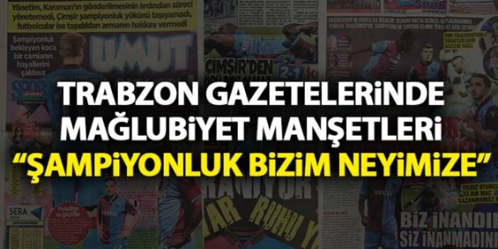 Trabzon Gazetelerinden Trabzonspor manşetleri: Şampiyonluk bizim neyinize