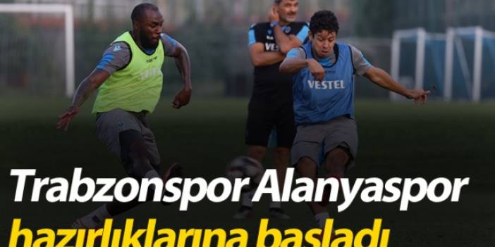 Trabzonspor Alanyaspor hazırlıklarına başladı