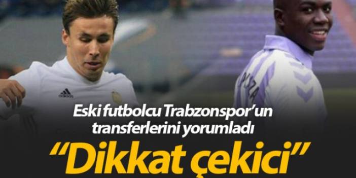 Trabzonspor'un eski futbolcusu transferleri yorumladı