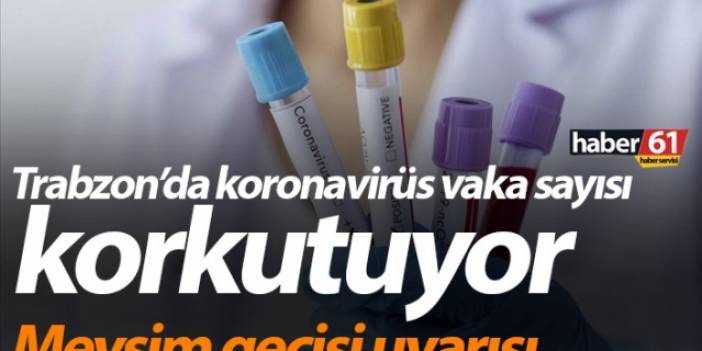 Trabzon’da koronavirüs vaka sayısı korkutuyor