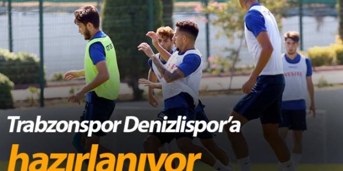 Trabzonspor Denizlispor’a hazırlanıyor