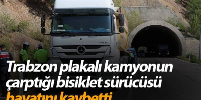 Trabzon plakalı kamyonun çarptığı bisiklet sürücüsü hayatını kaybetti